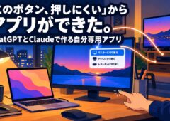 「このボタン、押しにくい」からアプリができた。ChatGPTとClaudeで作る自分専用アプリ